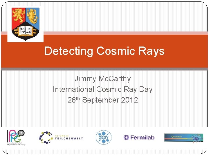 Detecting Cosmic Rays Jimmy Mc. Carthy International Cosmic Ray Day 26 th September 2012