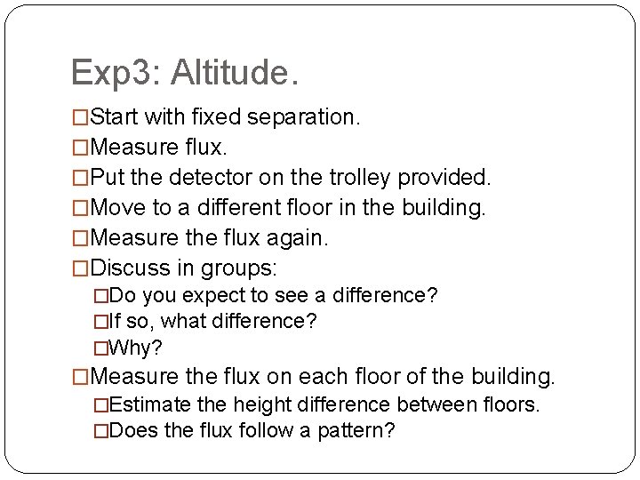 Exp 3: Altitude. �Start with fixed separation. �Measure flux. �Put the detector on the