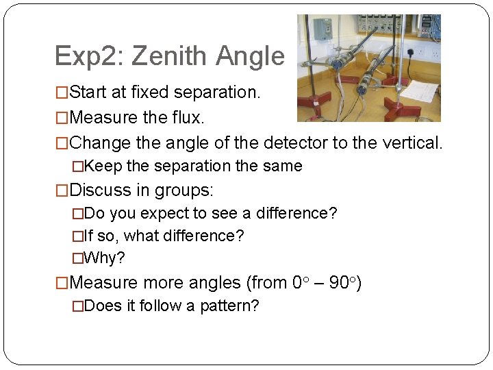 Exp 2: Zenith Angle �Start at fixed separation. �Measure the flux. �Change the angle