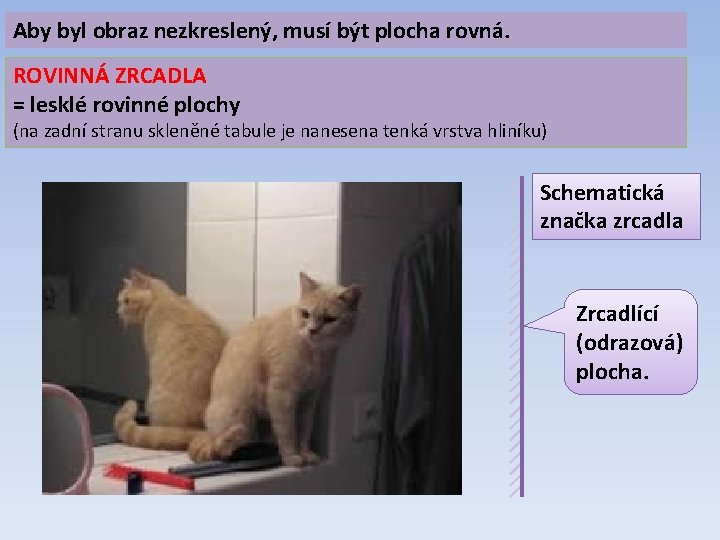 Aby byl obraz nezkreslený, musí být plocha rovná. ROVINNÁ ZRCADLA = lesklé rovinné plochy