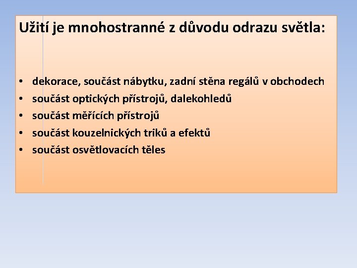 Užití je mnohostranné z důvodu odrazu světla: • • • dekorace, součást nábytku, zadní