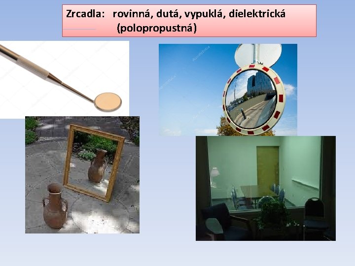 Zrcadla: rovinná, dutá, vypuklá, dielektrická (polopropustná) 