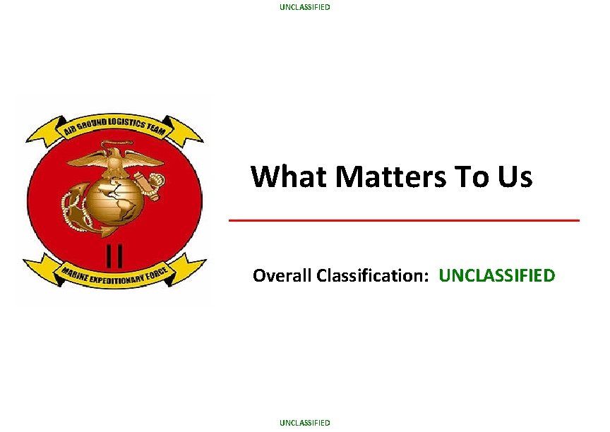 UNCLASSIFIED What Matters To Us Overall Classification: UNCLASSIFIED 