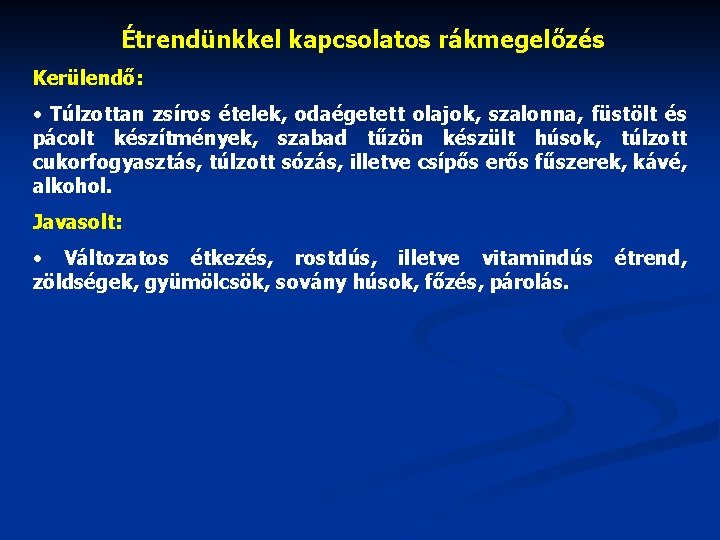 Étrendünkkel kapcsolatos rákmegelőzés Kerülendő: • Túlzottan zsíros ételek, odaégetett olajok, szalonna, füstölt és pácolt