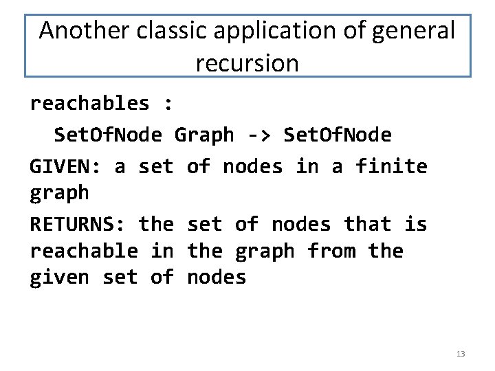 Another classic application of general recursion reachables : Set. Of. Node Graph -> Set.