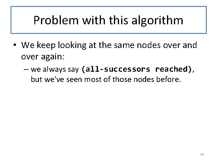 Problem with this algorithm • We keep looking at the same nodes over and