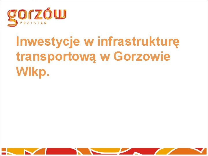 Inwestycje w infrastrukturę transportową w Gorzowie Wlkp. 