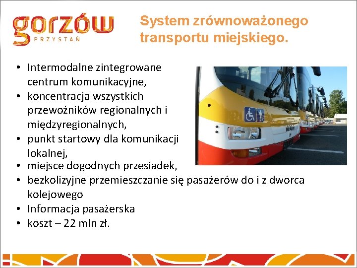 System zrównoważonego transportu miejskiego. • Intermodalne zintegrowane centrum komunikacyjne, • koncentracja wszystkich przewoźników regionalnych