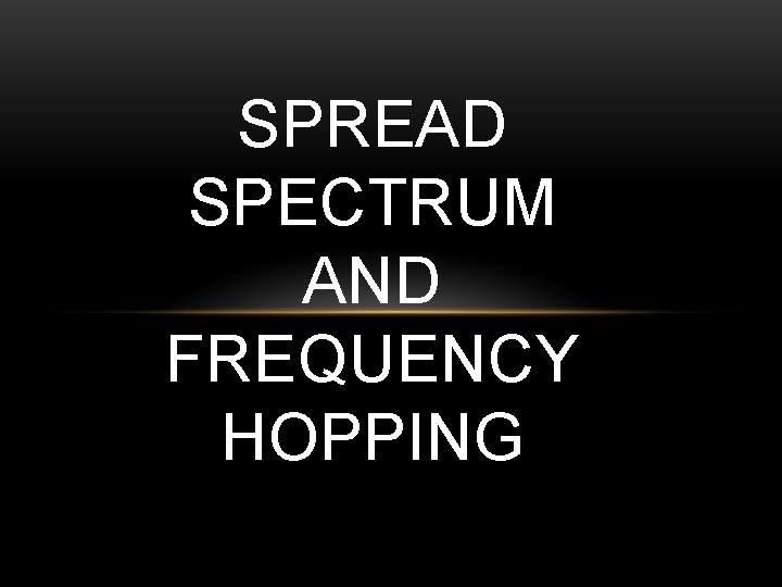 SPREAD SPECTRUM AND FREQUENCY HOPPING 