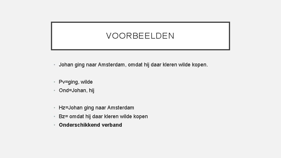 VOORBEELDEN • Johan ging naar Amsterdam, omdat hij daar kleren wilde kopen. • Pv=ging,