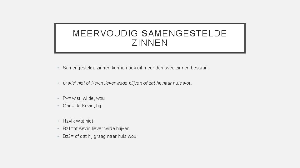 MEERVOUDIG SAMENGESTELDE ZINNEN • Samengestelde zinnen kunnen ook uit meer dan twee zinnen bestaan.