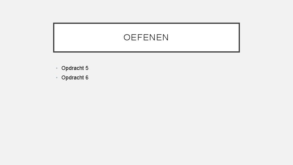 OEFENEN • Opdracht 5 • Opdracht 6 