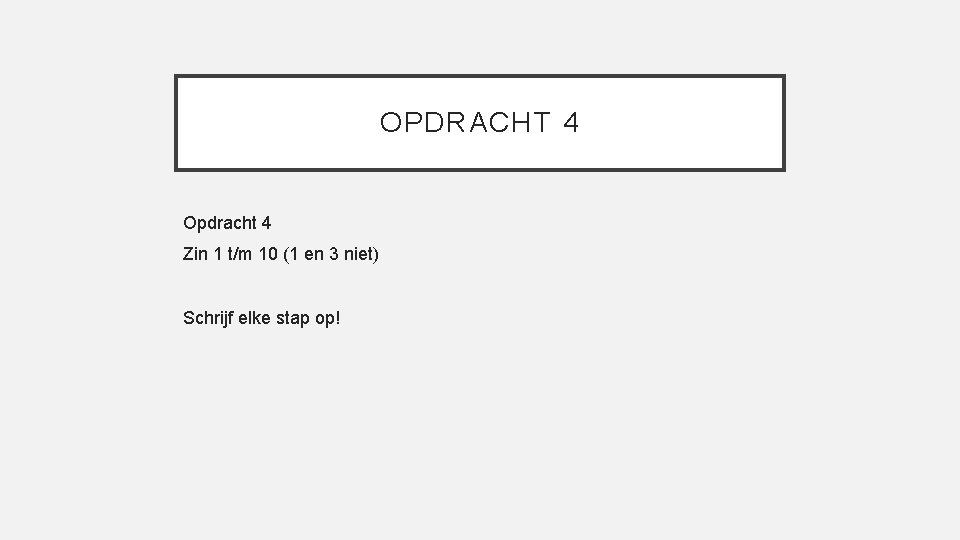 OPDRACHT 4 Opdracht 4 Zin 1 t/m 10 (1 en 3 niet) Schrijf elke