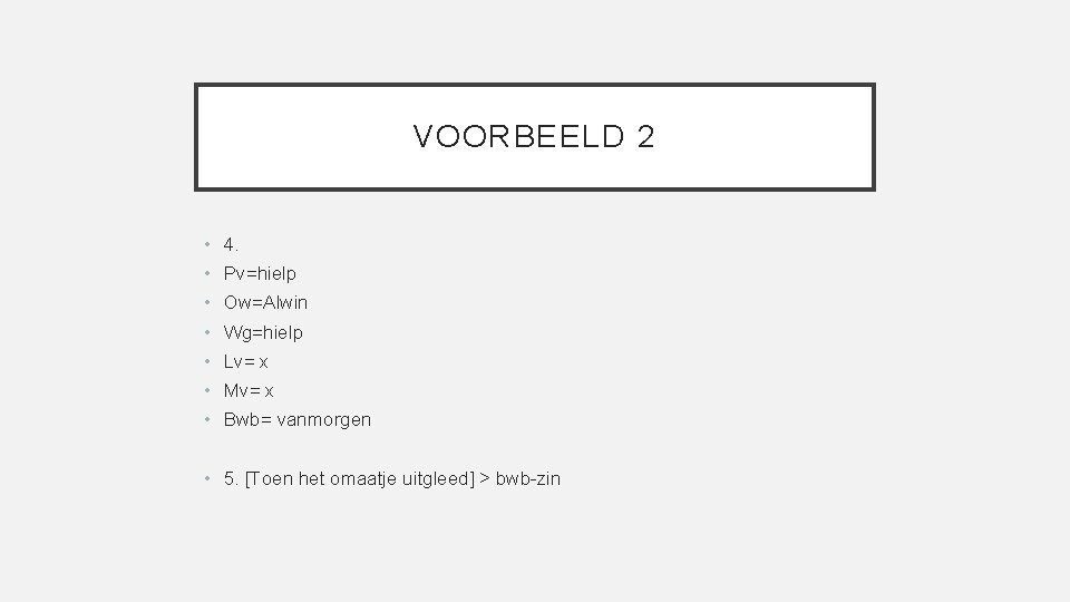 VOORBEELD 2 • 4. • Pv=hielp • Ow=Alwin • Wg=hielp • Lv= x •