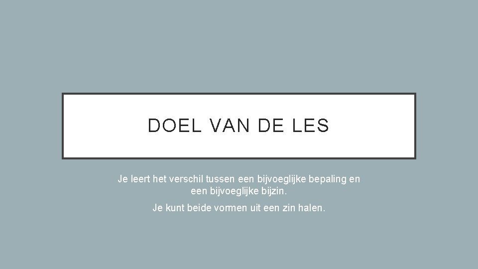 DOEL VAN DE LES Je leert het verschil tussen een bijvoeglijke bepaling en een