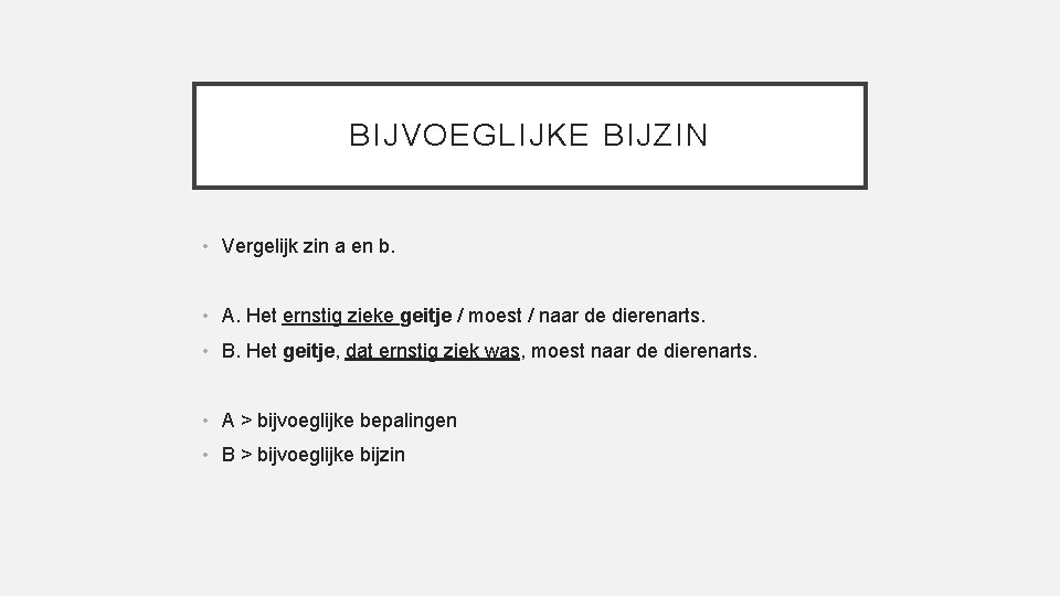 BIJVOEGLIJKE BIJZIN • Vergelijk zin a en b. • A. Het ernstig zieke geitje