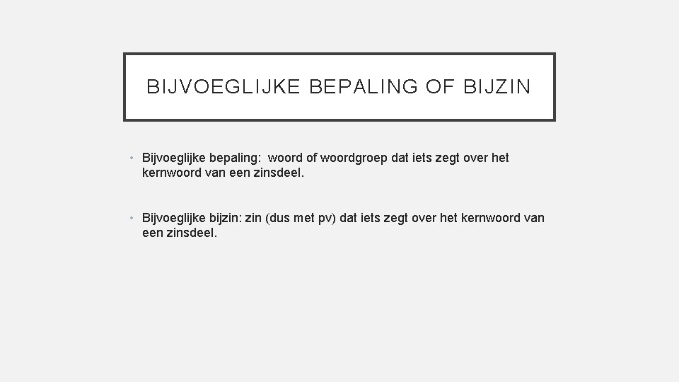 BIJVOEGLIJKE BEPALING OF BIJZIN • Bijvoeglijke bepaling: woord of woordgroep dat iets zegt over