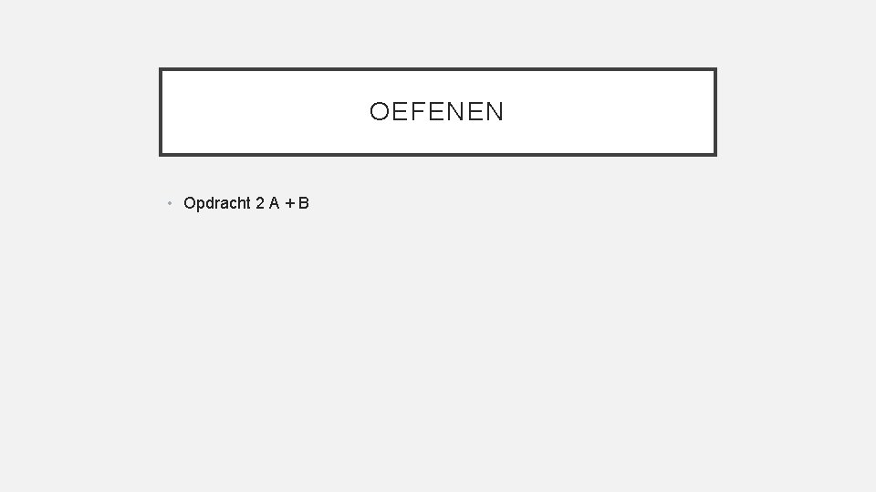 OEFENEN • Opdracht 2 A + B 