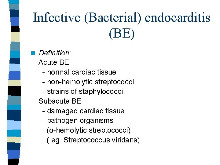 Infective (Bacterial) endocarditis (BE) n Definition: Acute BE - normal cardiac tissue - non-hemolytic Infective (Bacterial) endocarditis (BE) n Definition: Acute BE - normal cardiac tissue - non-hemolytic