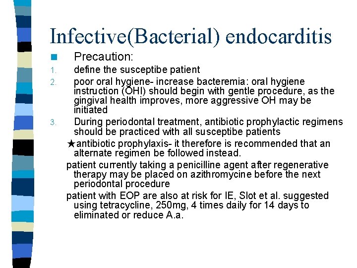 Infective(Bacterial) endocarditis n Precaution: define the susceptibe patient poor oral hygiene- increase bacteremia: oral Infective(Bacterial) endocarditis n Precaution: define the susceptibe patient poor oral hygiene- increase bacteremia: oral