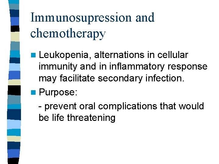 Immunosupression and chemotherapy n Leukopenia, alternations in cellular immunity and in inflammatory response may Immunosupression and chemotherapy n Leukopenia, alternations in cellular immunity and in inflammatory response may