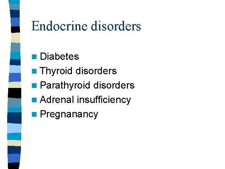 Endocrine disorders n Diabetes n Thyroid disorders n Parathyroid disorders n Adrenal insufficiency n Endocrine disorders n Diabetes n Thyroid disorders n Parathyroid disorders n Adrenal insufficiency n