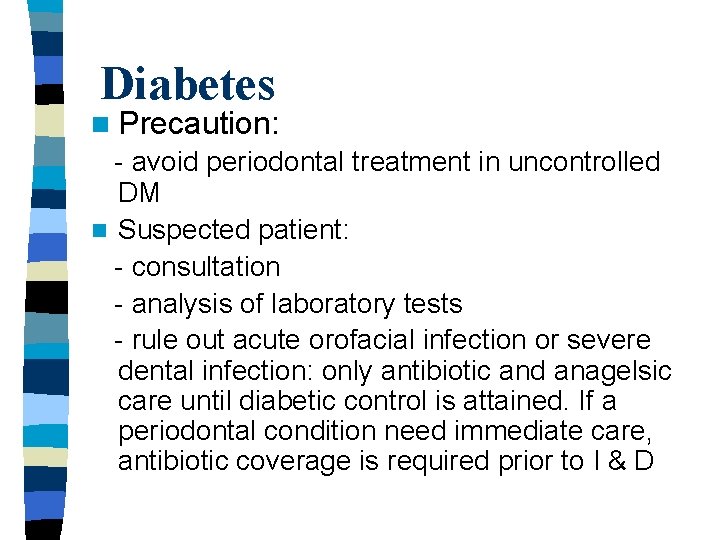 Diabetes n Precaution: - avoid periodontal treatment in uncontrolled DM n Suspected patient: - Diabetes n Precaution: - avoid periodontal treatment in uncontrolled DM n Suspected patient: -