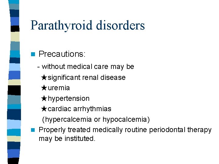 Parathyroid disorders n Precautions: - without medical care may be ★significant renal disease ★uremia Parathyroid disorders n Precautions: - without medical care may be ★significant renal disease ★uremia