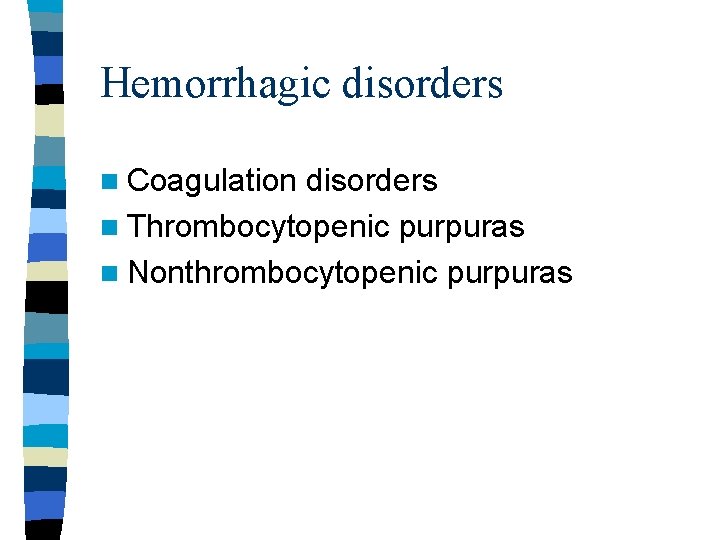 Hemorrhagic disorders n Coagulation disorders n Thrombocytopenic purpuras n Nonthrombocytopenic purpuras Hemorrhagic disorders n Coagulation disorders n Thrombocytopenic purpuras n Nonthrombocytopenic purpuras