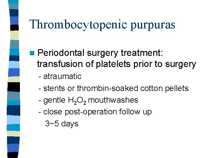 Thrombocytopenic purpuras n Periodontal surgery treatment: transfusion of platelets prior to surgery - atraumatic Thrombocytopenic purpuras n Periodontal surgery treatment: transfusion of platelets prior to surgery - atraumatic