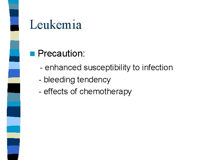 Leukemia n Precaution: - enhanced susceptibility to infection - bleeding tendency - effects of Leukemia n Precaution: - enhanced susceptibility to infection - bleeding tendency - effects of