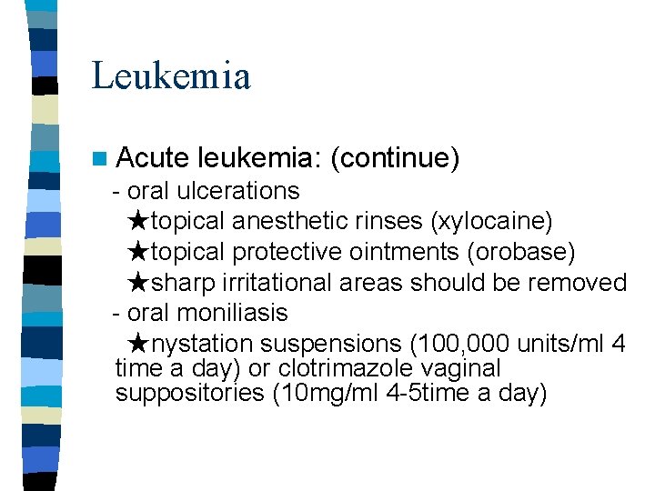 Leukemia n Acute leukemia: (continue) - oral ulcerations ★topical anesthetic rinses (xylocaine) ★topical protective Leukemia n Acute leukemia: (continue) - oral ulcerations ★topical anesthetic rinses (xylocaine) ★topical protective