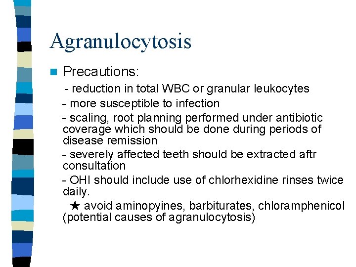 Agranulocytosis n Precautions: - reduction in total WBC or granular leukocytes - more susceptible Agranulocytosis n Precautions: - reduction in total WBC or granular leukocytes - more susceptible