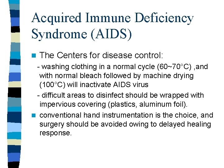 Acquired Immune Deficiency Syndrome (AIDS) n The Centers for disease control: - washing clothing Acquired Immune Deficiency Syndrome (AIDS) n The Centers for disease control: - washing clothing