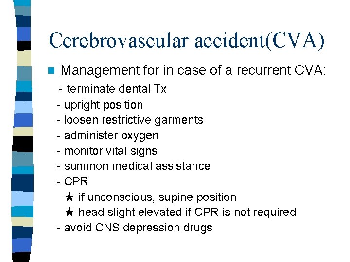 Cerebrovascular accident(CVA) n Management for in case of a recurrent CVA: - terminate dental Cerebrovascular accident(CVA) n Management for in case of a recurrent CVA: - terminate dental