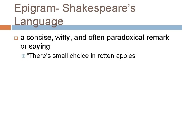 Epigram- Shakespeare’s Language a concise, witty, and often paradoxical remark or saying “There’s small