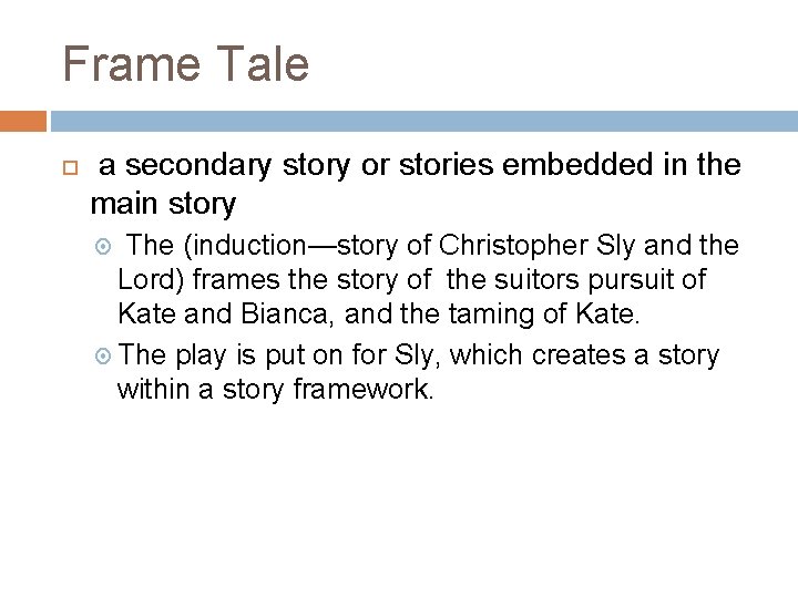 Frame Tale a secondary story or stories embedded in the main story The (induction—story