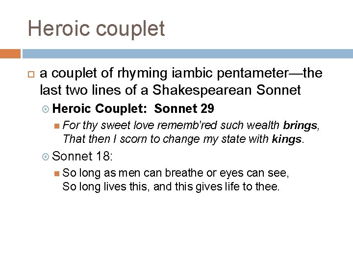 Heroic couplet a couplet of rhyming iambic pentameter—the last two lines of a Shakespearean