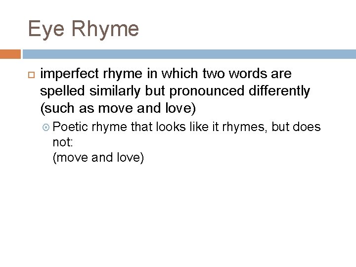 Eye Rhyme imperfect rhyme in which two words are spelled similarly but pronounced differently