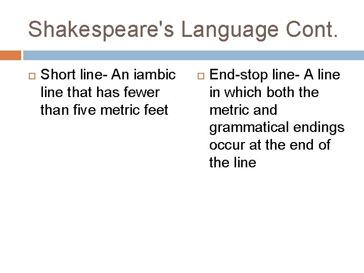 Shakespeare's Language Cont. Short line- An iambic line that has fewer than five metric