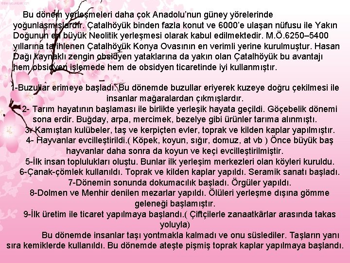  Bu dönem yerleşmeleri daha çok Anadolu’nun güney yörelerinde yoğunlaşmışlardır. Çatalhöyük binden fazla konut