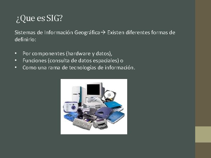 ¿Que es SIG? Sistemas de Información Geográfica Existen diferentes formas de definirlo: • Por