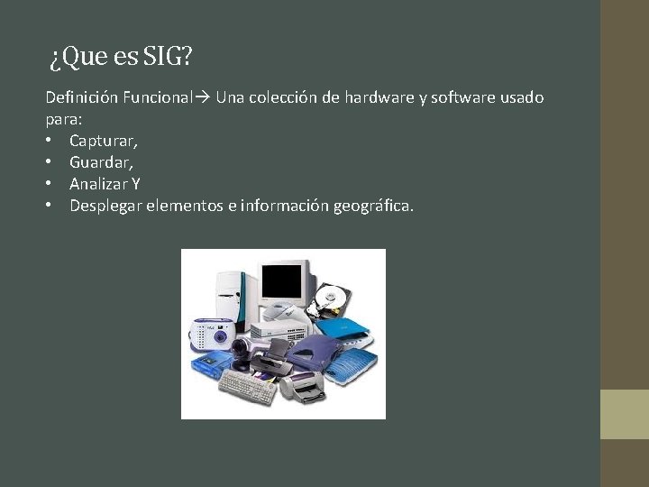 ¿Que es SIG? Definición Funcional Una colección de hardware y software usado para: •