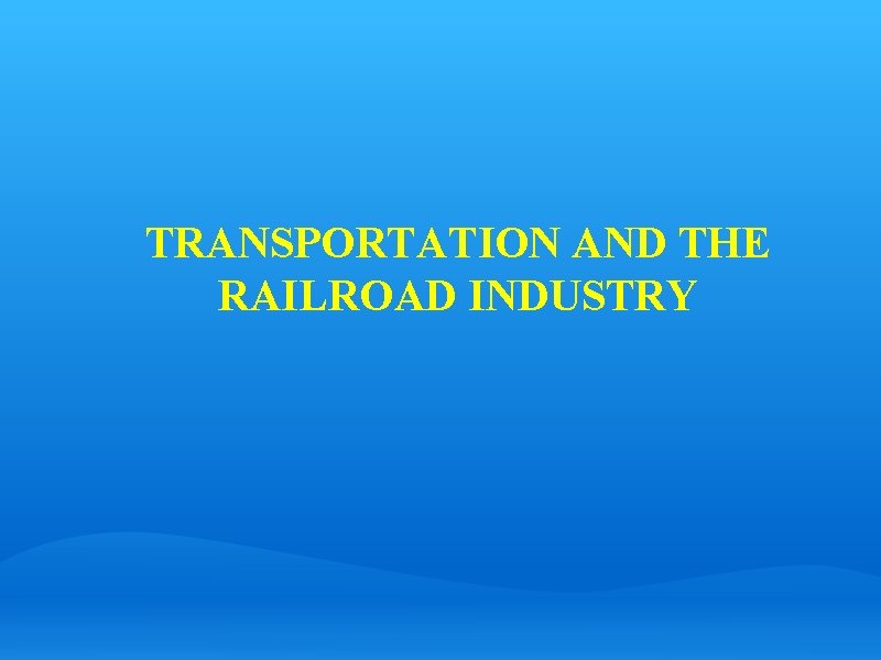 TRANSPORTATION AND THE RAILROAD INDUSTRY 