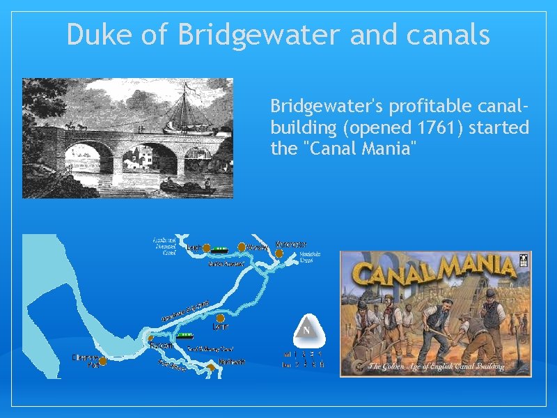 Duke of Bridgewater and canals Bridgewater's profitable canalbuilding (opened 1761) started the "Canal Mania"