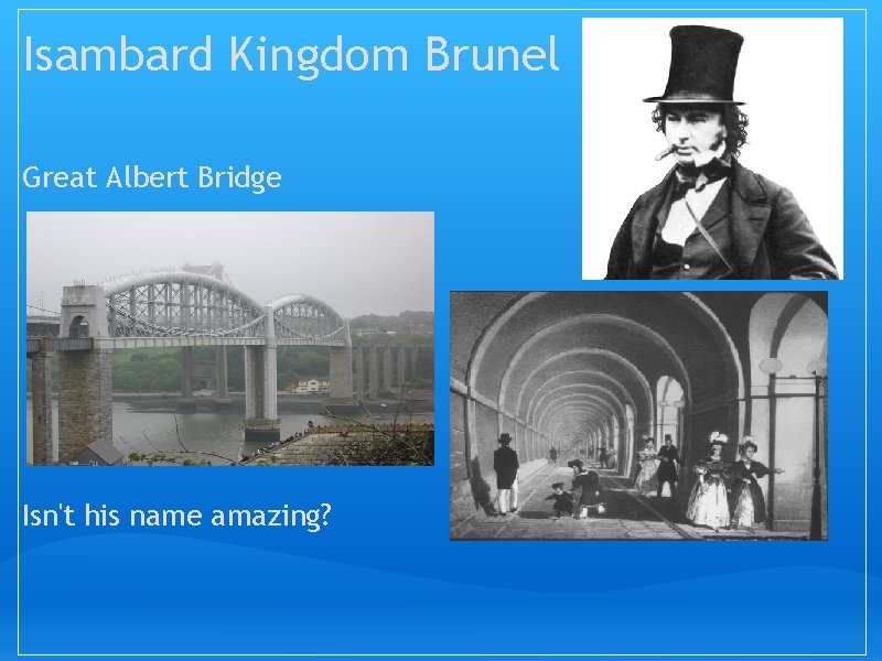Isambard Kingdom Brunel Great Albert Bridge Isn't his name amazing? Thames Tunnel 