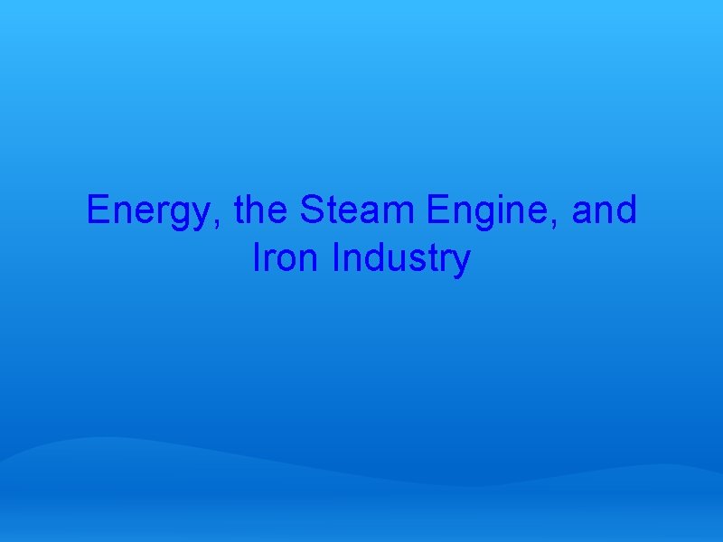 Energy, the Steam Engine, and Iron Industry 