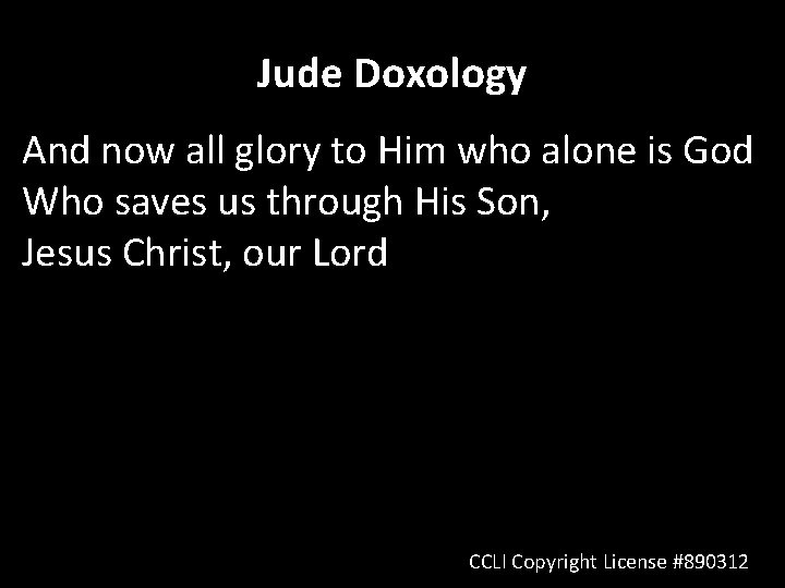 Jude Doxology And now all glory to Him who alone is God Who saves