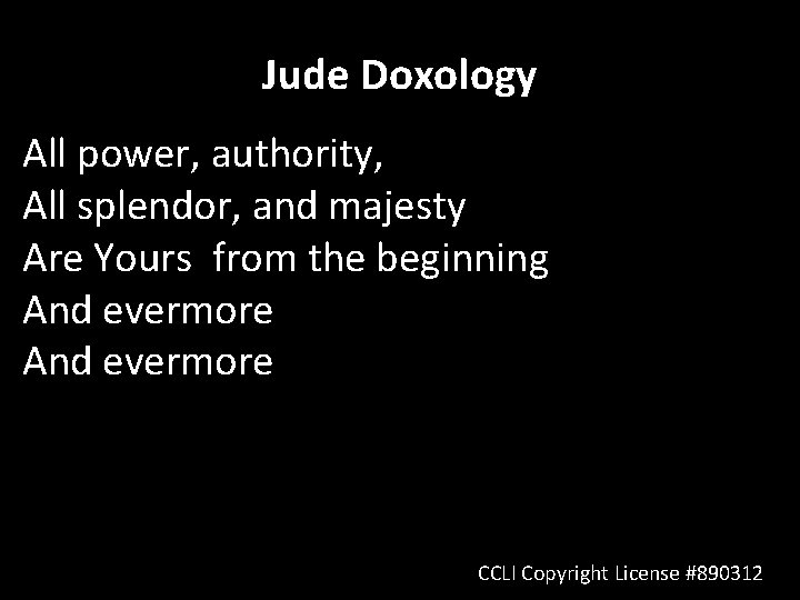 Jude Doxology All power, authority, All splendor, and majesty Are Yours from the beginning