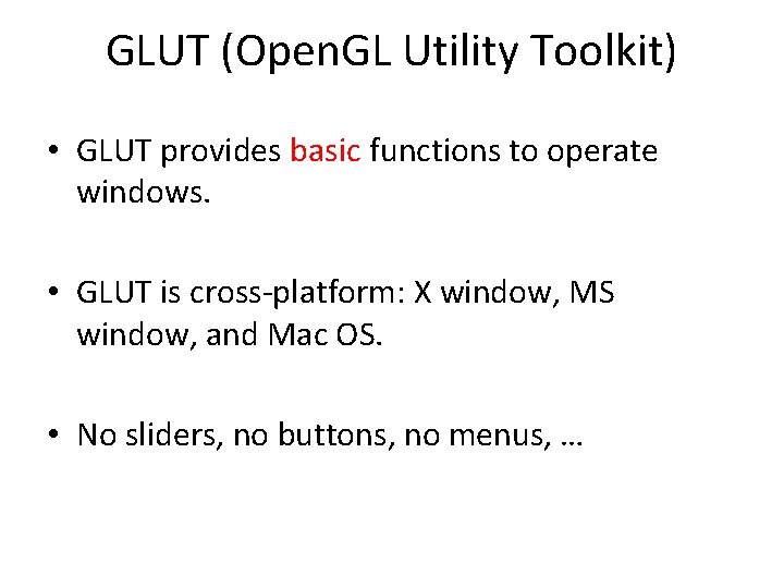 GLUT (Open. GL Utility Toolkit) • GLUT provides basic functions to operate windows. •